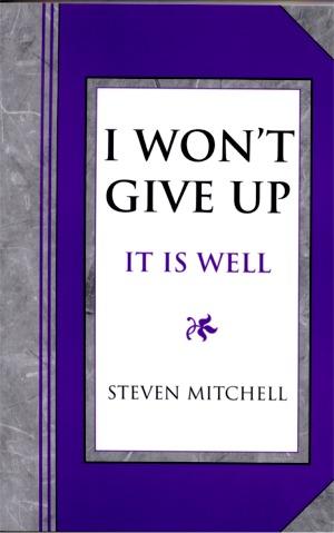 I Won't Give Up: It Is Well by Steven Mitchell